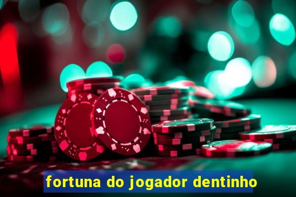 fortuna do jogador dentinho